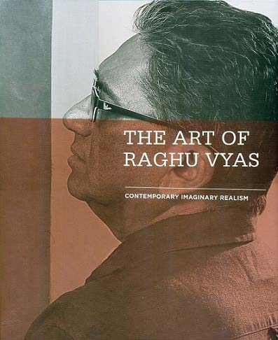 The art of Raghu Vyas: contemporary imaginary realism, text by Seema Bawa