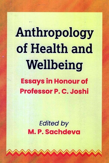 Anthropology of health and wellbeing: essays in honour of Professor P.C. Joshi,