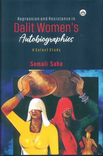 Repression and resistance in Dalit women's autobiographies: a select study