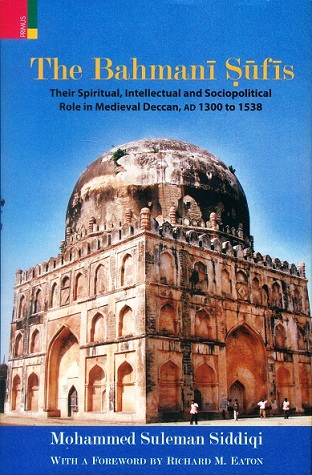 The Bahmani Sufis: their spiritual, intellectual and sociopolitical role in medieval Deccan, AD 1300 to 1538, with a foreword by Richard M. Eaton