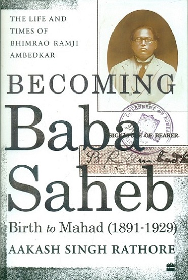 Becoming Babasaheb: the life and times of Bhimrao Ramji Ambedkar, Volume 1: Birth to Mahad (1891-1929)