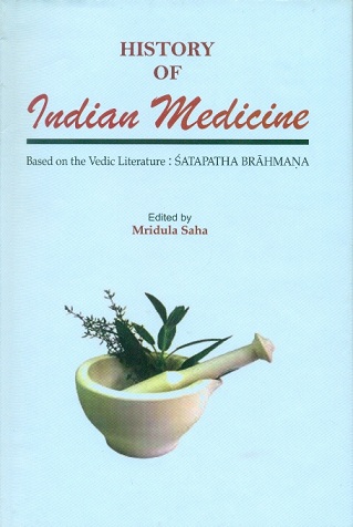 History of Indian medicine based on Vedic literature: Satapatha Brahmana, ed. by Mridula Saha