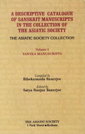 A descriptive catalogue of Sanskrit manuscripts in the collection of the Asiatic Society: The Asiatic Society collection,  Vol.1: Tantra manuscripts, ed. by Satya Ranjan Banerjee...