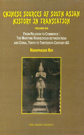 Chinese sources of South Asian history in translation: data  for study of India-China relations through history, Vol.6:  From religion to commerce: the maritime rendezvous between.