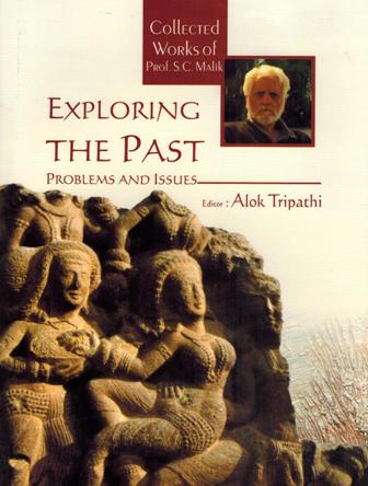 Exploring the past: problems and issues, collected works of  Prof. S.C. Malik, ed. by Alok Tripathi