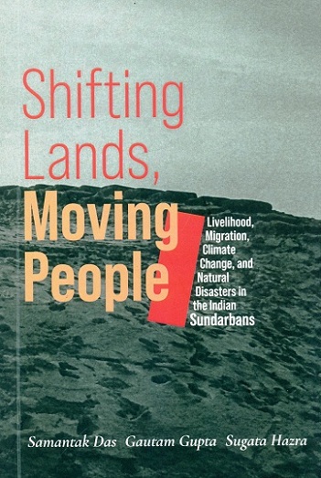Shifting lands, moving people, livelihood, migration, climate change, and natural disasters in the Indian Sundarbans