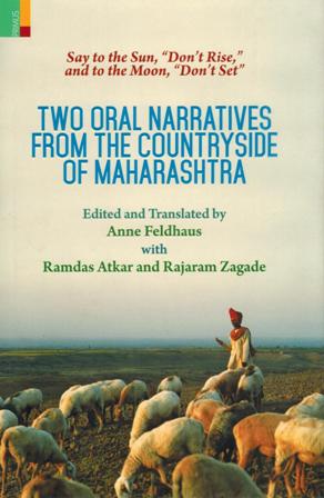 Say to the sun, Don't Rise, and to the moon, Don't Set:  two oral narratives from the countryside of Maharashtra, ed. and tr. by Anne Feldhaus with Ramdas Atkar et al