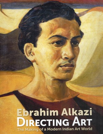 Ebrahim Alkazi: directing art, the making of a modern Indian art world, ed. by Parul Dave-Mukherji et al