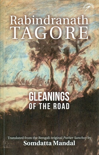 Rabindranath Tagore: gleanings of the road, tr. from the Bengali original Pather Sanchoy by Somdatta Mandal