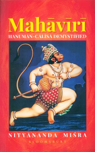 Mahaviri Hanuman-calisa demystified (Gosvami Tulasidasa's timeless hymn to Hanuman with word-by-word meanings, translation, comm., explanatory notes, prosody, musical notation, ..