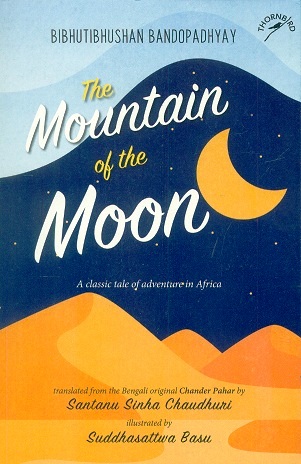 The mountain of the moon: a classic tale of adventure in Africa, tr. from the Bengali original Chander Pahar by Santanu Sinha Chaudhuri; illus, by Suddhasattwa Basu
