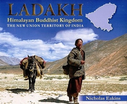 Ladakh: Himalayan Buddhist Kingdom: the new Union Territory of India