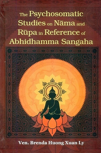 The psychosomatic studies on Nama and Rupa in reference of Abhidhamma sangaha, by Brenda Huong Xuan Ly