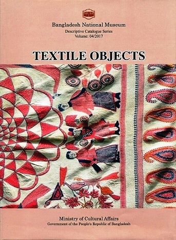 A descriptive catalogue of textile objects in the Bangladesh National Museum, Vol.4, by Sankar Kumar Saha