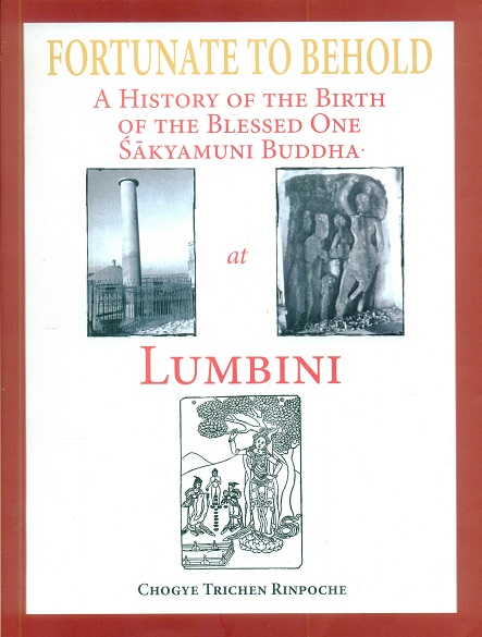 Fortunate to behold: a history of the birth of the blessed one Sakyamuni Buddha at Lumbini,